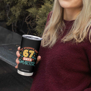 My Students Are 67 Days Smarter Tumbler Cup Funny Sixe Seven Meme Cute Teacher Pride TS02 Print Your Wear