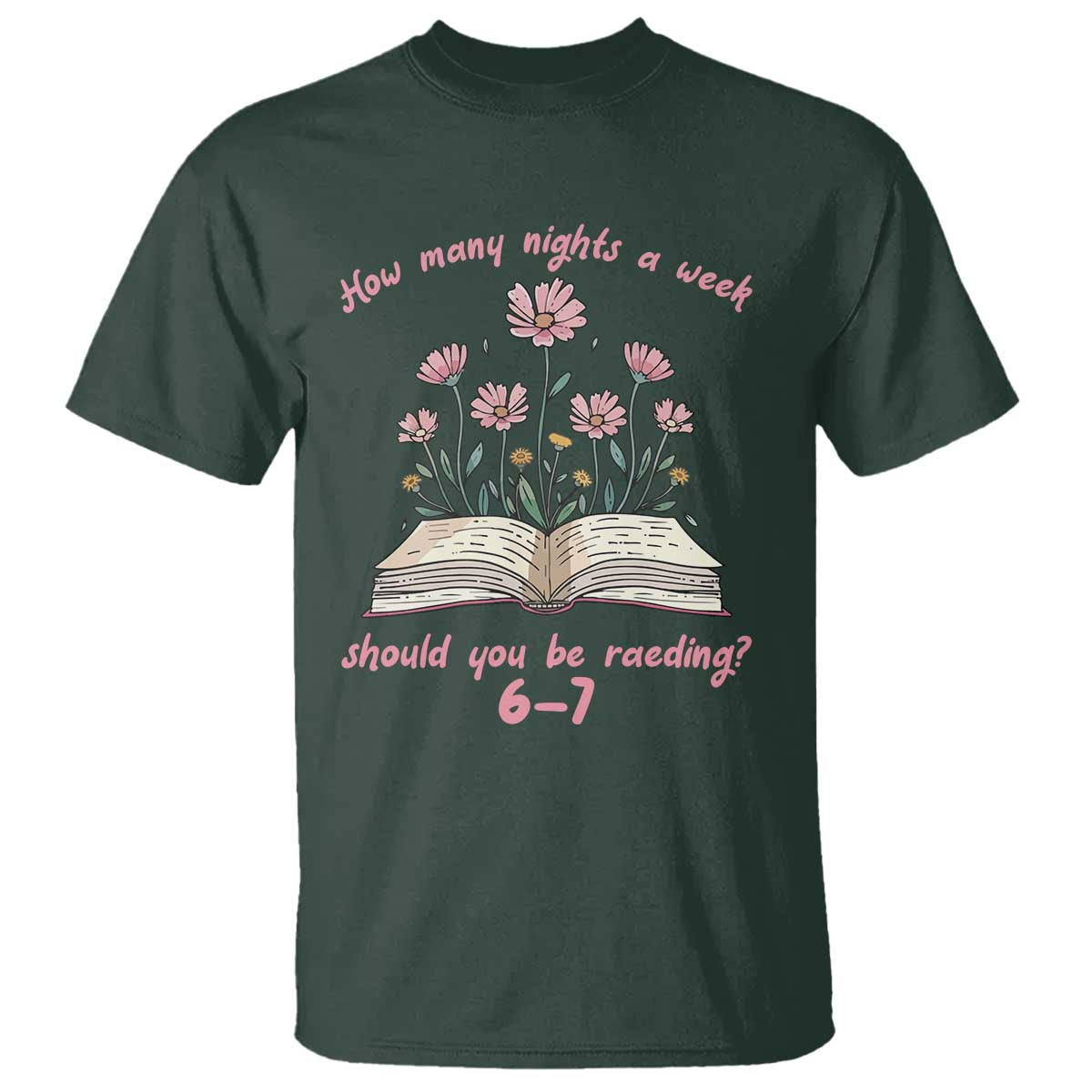 How Many Nights a Week Should You Be Reading 6 7 T Shirt Aesthetic Floral Book TS02 Dark Forest Green Print Your Wear