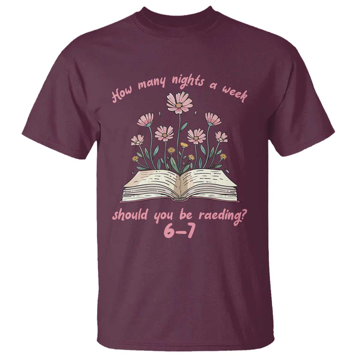 How Many Nights a Week Should You Be Reading 6 7 T Shirt Aesthetic Floral Book TS02 Maroon Print Your Wear