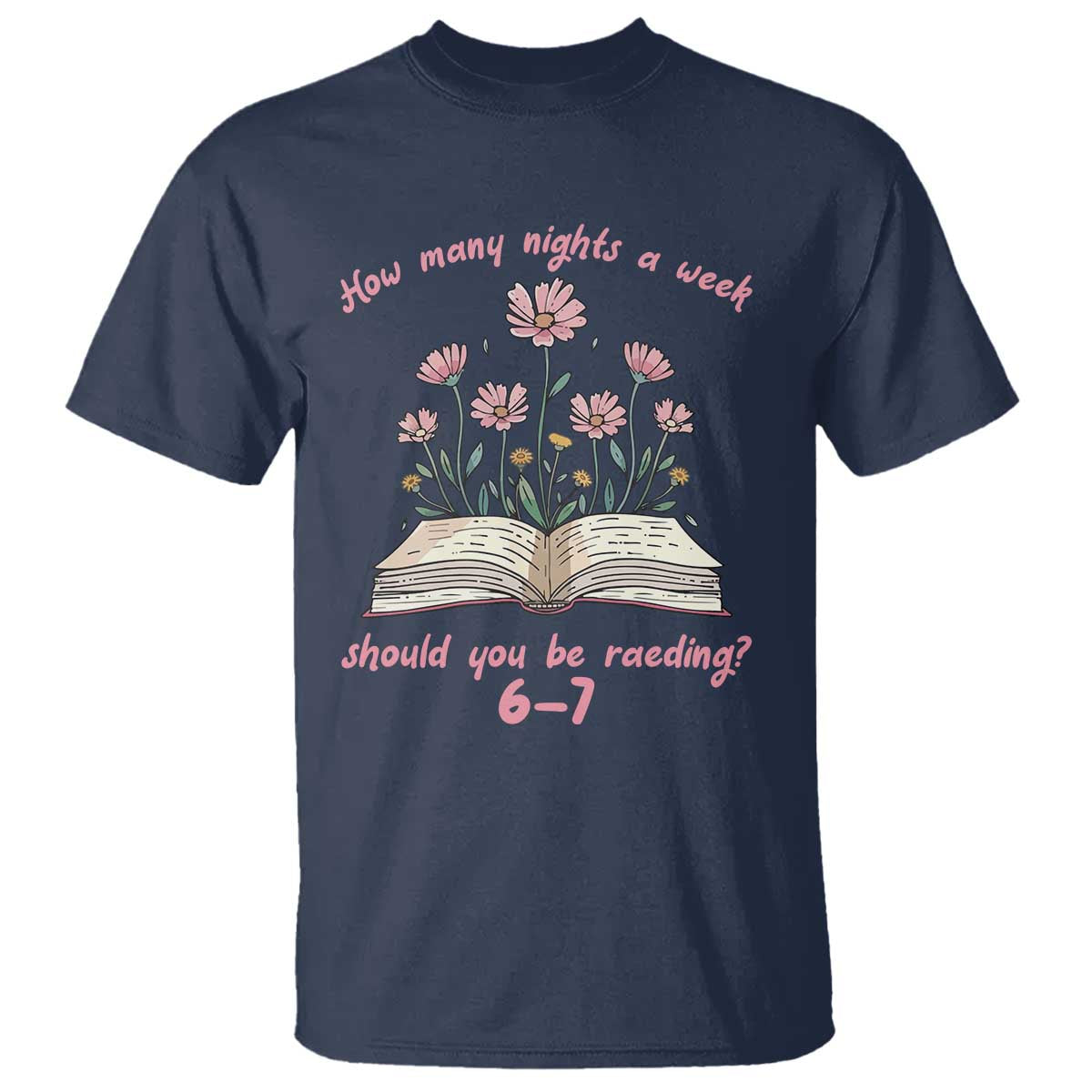 How Many Nights a Week Should You Be Reading 6 7 T Shirt Aesthetic Floral Book TS02 Navy Print Your Wear