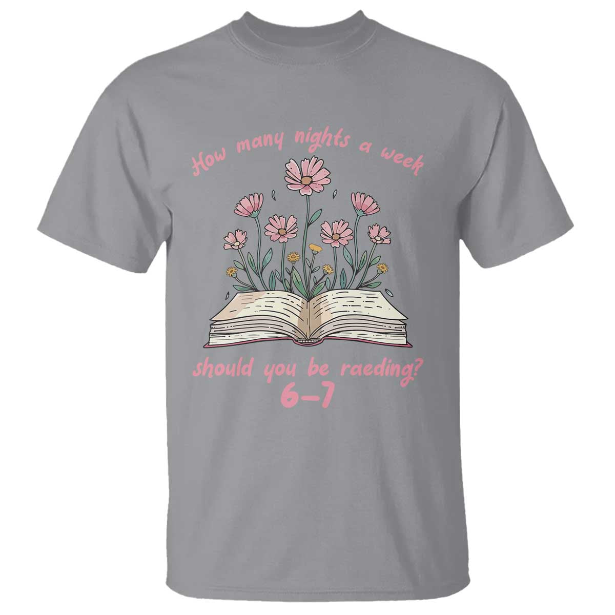 How Many Nights a Week Should You Be Reading 6 7 T Shirt Aesthetic Floral Book TS02 Sport Gray Print Your Wear
