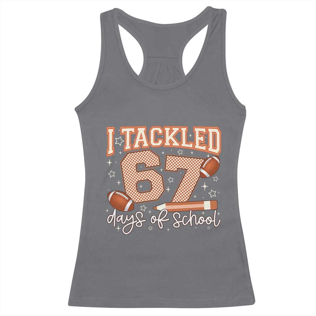 I Tackled 67 Days of School Racerback Tank Top Funny Six Seven Meme Football Lover Milestone TS02 Charcoal Print Your Wear