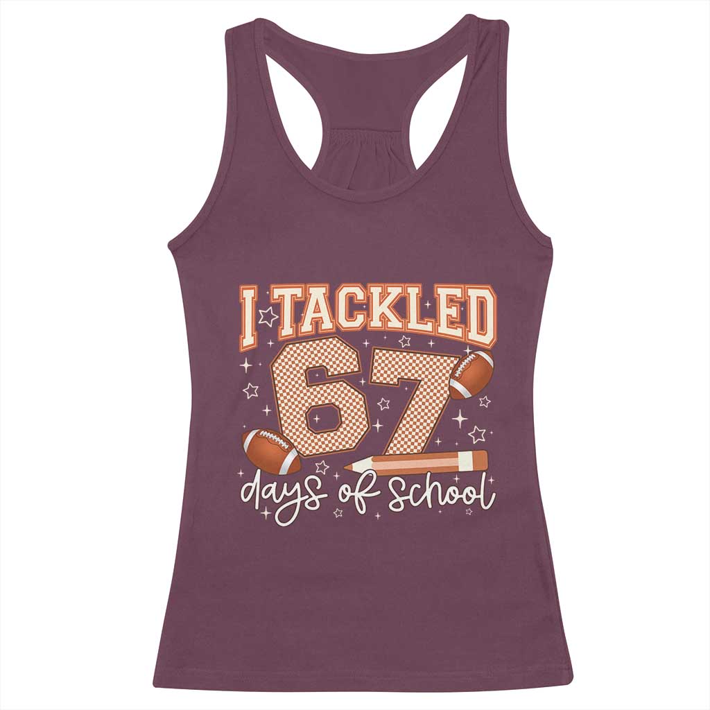 I Tackled 67 Days of School Racerback Tank Top Funny Six Seven Meme Football Lover Milestone TS02 Maroon Print Your Wear