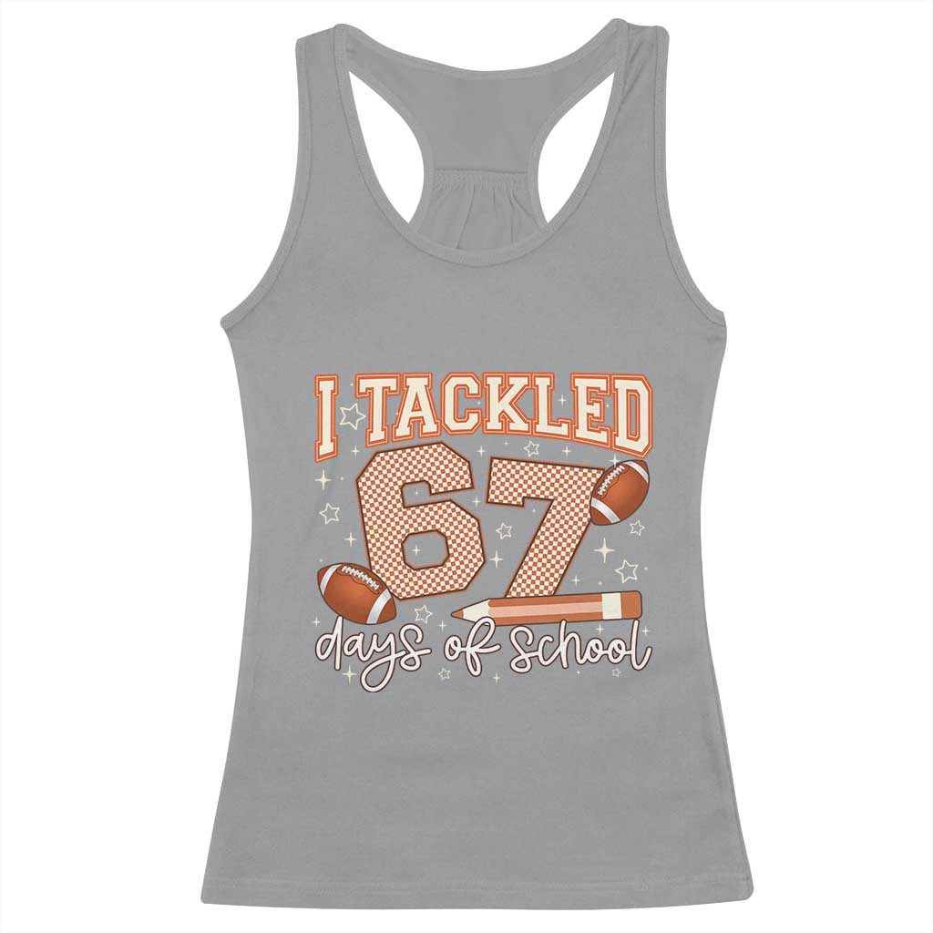 I Tackled 67 Days of School Racerback Tank Top Funny Six Seven Meme Football Lover Milestone TS02 Sport Gray Print Your Wear