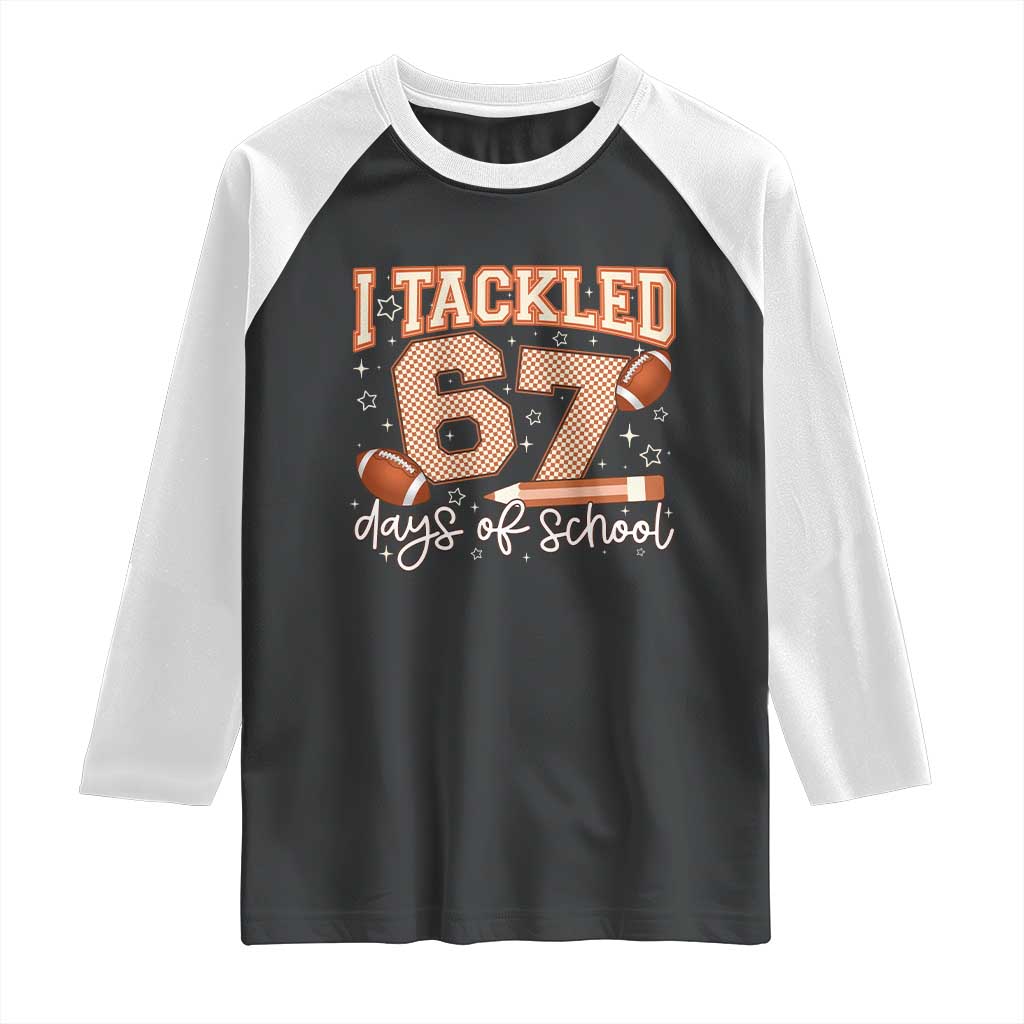 I Tackled 67 Days of School Raglan Shirt Funny Six Seven Meme Football Lover Milestone TS02 Black White Print Your Wear