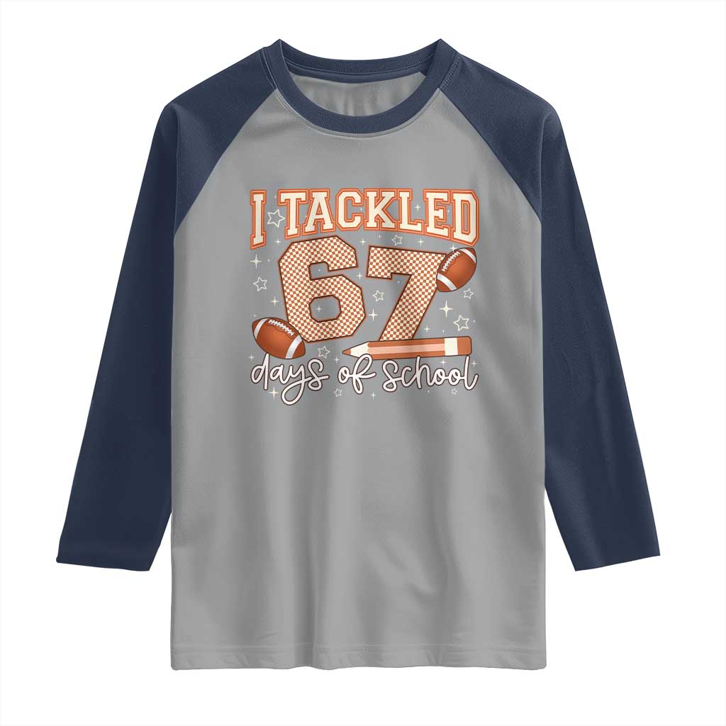 I Tackled 67 Days of School Raglan Shirt Funny Six Seven Meme Football Lover Milestone TS02 Sport Gray Navy Print Your Wear