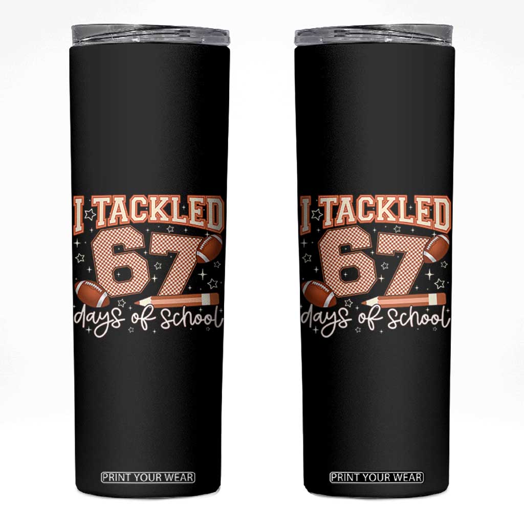 I Tackled 67 Days of School Skinny Tumbler Funny Six Seven Meme Football Lover Milestone TS02 Black Print Your Wear