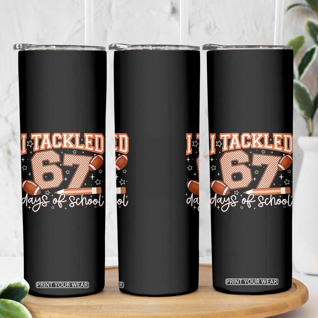 I Tackled 67 Days of School Skinny Tumbler Funny Six Seven Meme Football Lover Milestone TS02 Print Your Wear