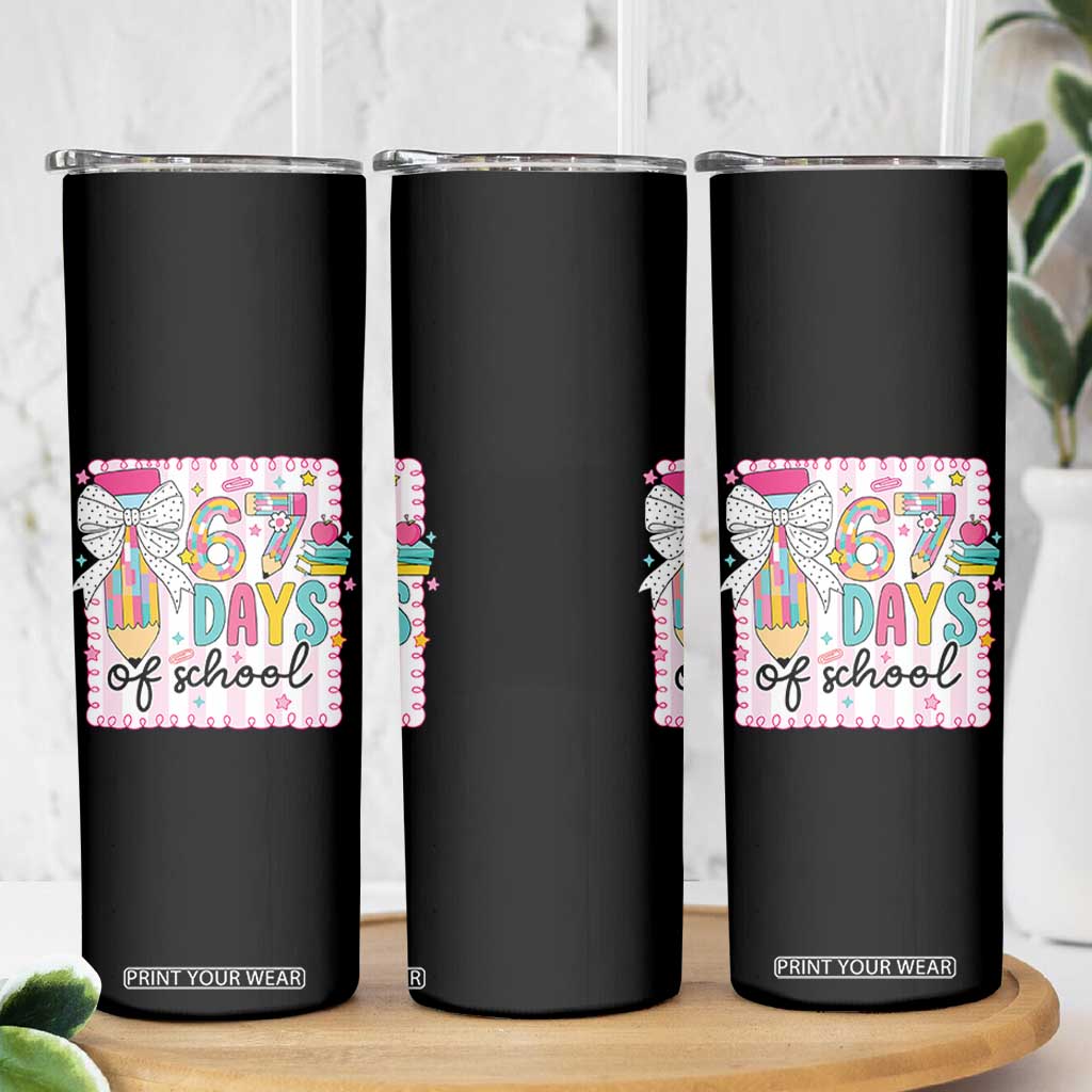 67 Days of School Skinny Tumbler Six Seven Cute Girly Pencil and Bow for Students Teachers TS02 Print Your Wear
