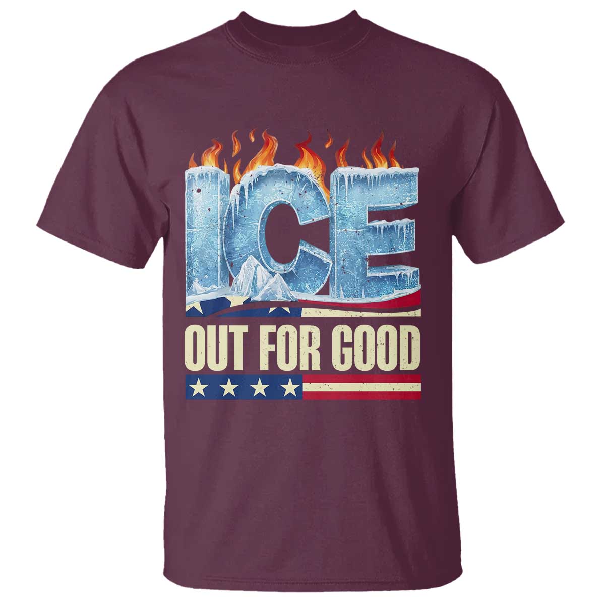 Ice Out For Good Patriotic Protest T Shirt Patriotic Burn Ice Justice Political Resistance TS02 Maroon Print Your Wear