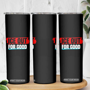 Ice Out For Good Skinny Tumbler Subtle Against Ice Protest Political Resistance TS02 Print Your Wear