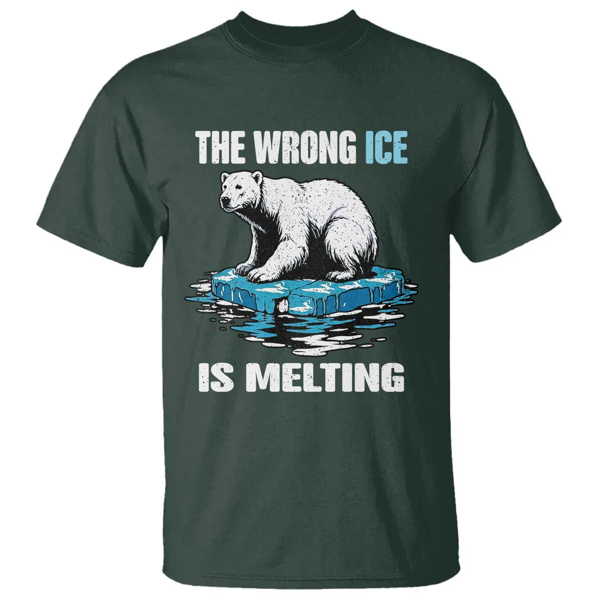 The Wrong Ice is Melting Polar Bear T Shirt Against Ice Environmental Activist Protest TS02 Dark Forest Green Print Your Wear