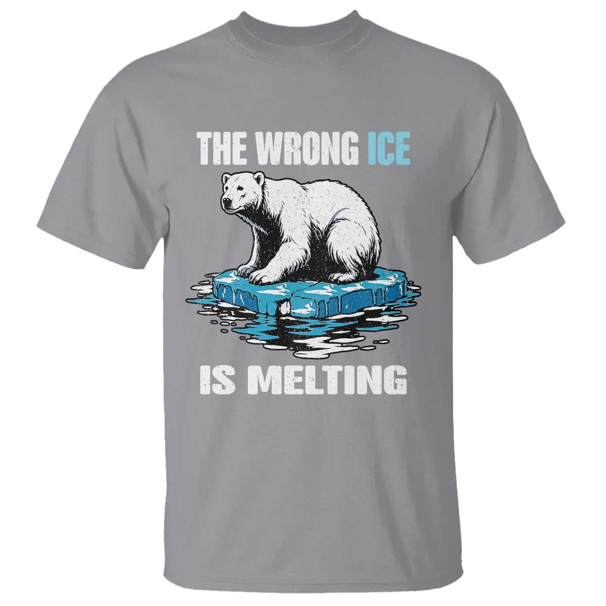 The Wrong Ice is Melting Polar Bear T Shirt Against Ice Environmental Activist Protest TS02 Sport Gray Print Your Wear