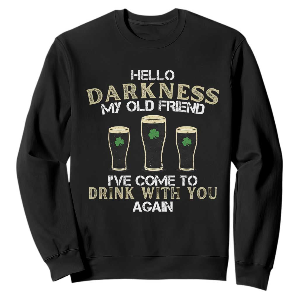 Hello Darkness My Old Friend Funny Irish Stout Beer Sweatshirt St. Patrick’s Day Drinking Humor Craft Brew Lovers TS02 Black Print Your Wear