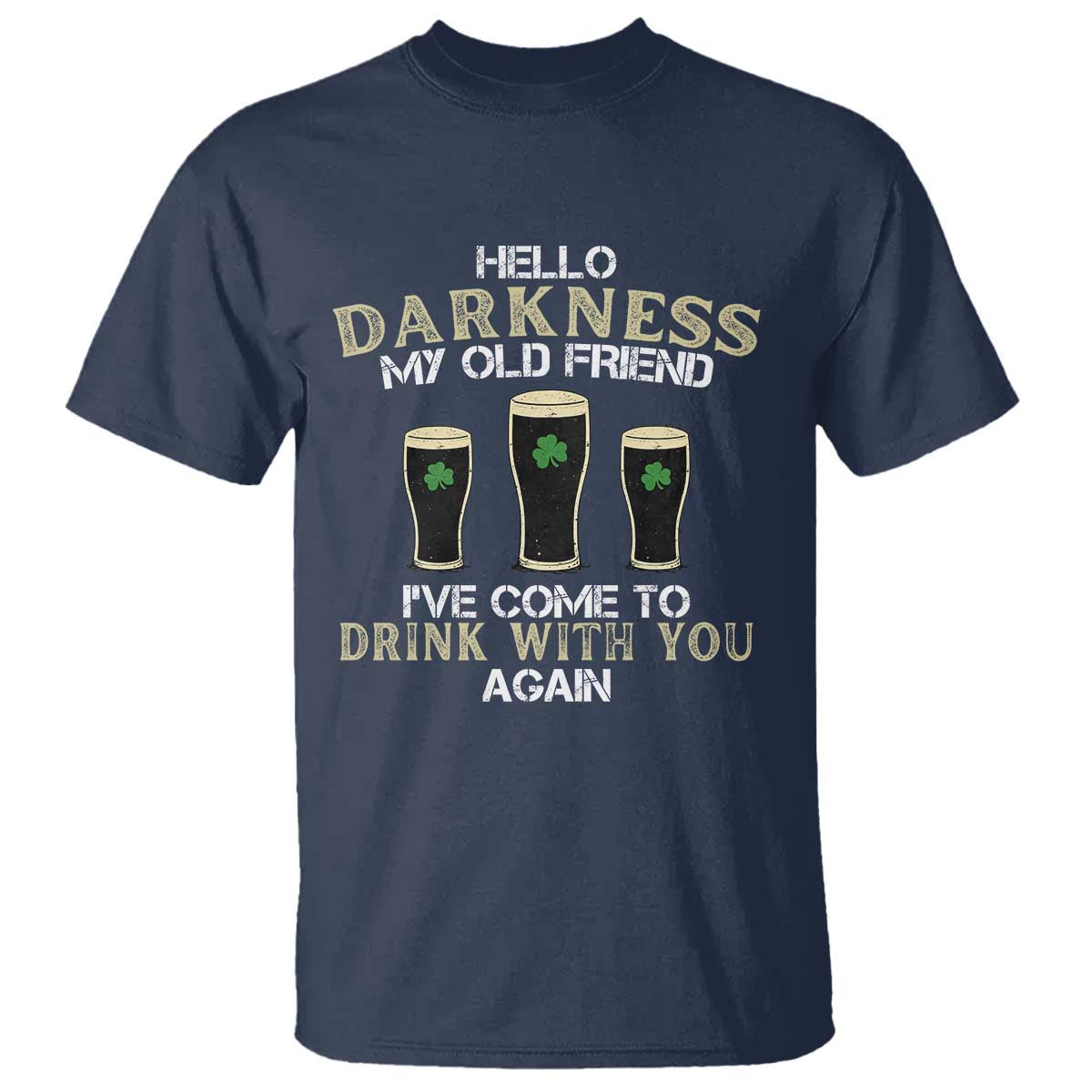 Hello Darkness My Old Friend Funny Irish Stout Beer T Shirt St. Patrick’s Day Drinking Humor Craft Brew Lovers TS02 Navy Print Your Wear