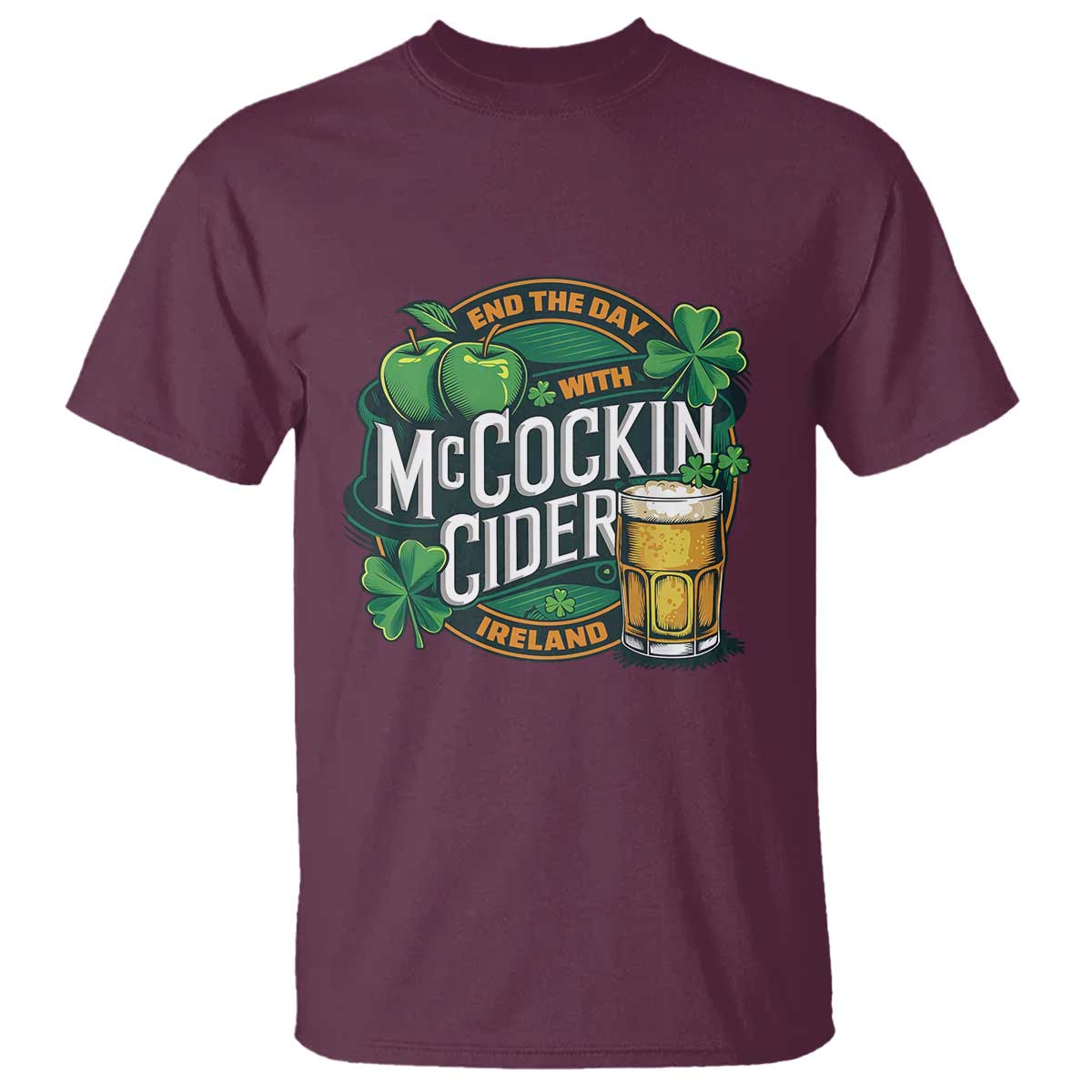 End the Day with McCockin Cider T Shirt - Funny Irish Drinking - Apple Cider St Patricks Day - Adult Humor TS02 Maroon Print Your Wear