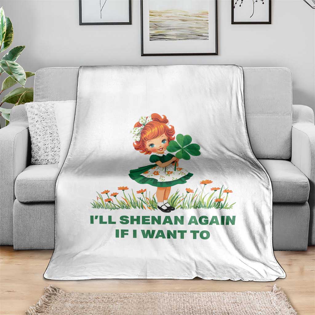 Funny I Will Shenan Again If I Want To Throw Blanket Cute Aesthetic Irish Girl Shamrock St Patricks Day Humor TS02 Print Your Wear