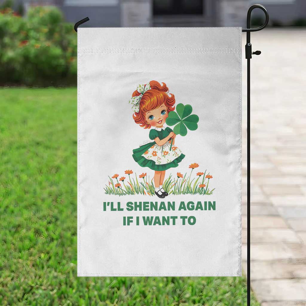 Funny I Will Shenan Again If I Want To Garden Flag Cute Aesthetic Irish Girl Shamrock St Patricks Day Humor TS02 Print Your Wear