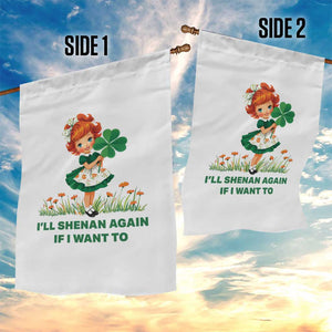 Funny I Will Shenan Again If I Want To Garden Flag Cute Aesthetic Irish Girl Shamrock St Patricks Day Humor TS02 Print Your Wear