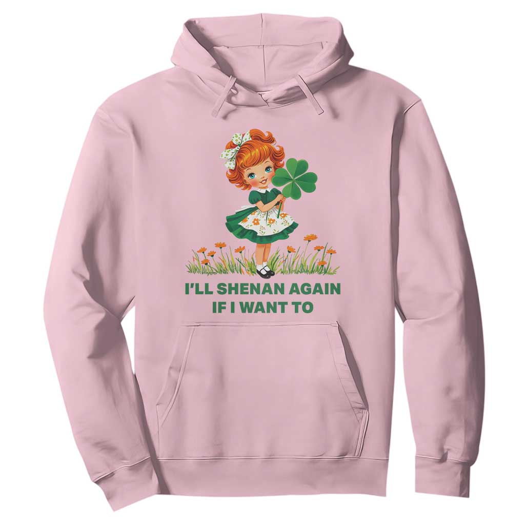 Funny I Will Shenan Again If I Want To Hoodie Cute Aesthetic Irish Girl Shamrock St Patricks Day Humor TS02 Light Pink Print Your Wear