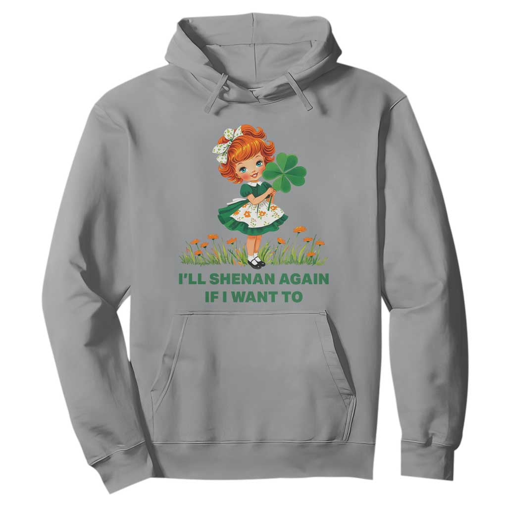 Funny I Will Shenan Again If I Want To Hoodie Cute Aesthetic Irish Girl Shamrock St Patricks Day Humor TS02 Sport Gray Print Your Wear