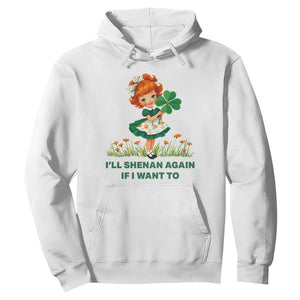 Funny I Will Shenan Again If I Want To Hoodie Cute Aesthetic Irish Girl Shamrock St Patricks Day Humor TS02 White Print Your Wear