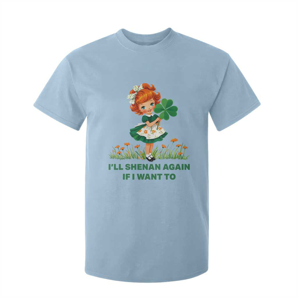 Funny I Will Shenan Again If I Want To T Shirt For Kid Cute Aesthetic Irish Girl Shamrock St Patricks Day Humor TS02 Light Blue Print Your Wear