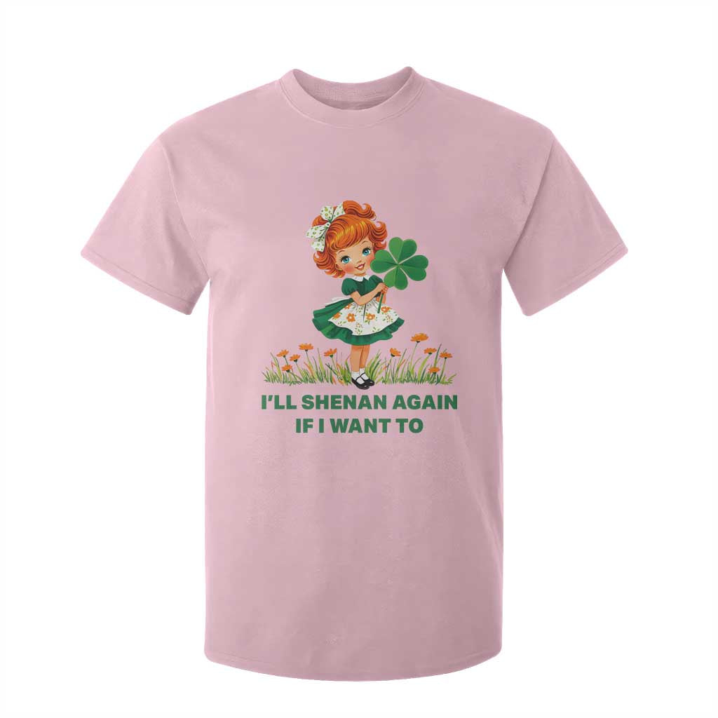 Funny I Will Shenan Again If I Want To T Shirt For Kid Cute Aesthetic Irish Girl Shamrock St Patricks Day Humor TS02 Light Pink Print Your Wear