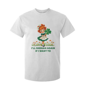 Funny I Will Shenan Again If I Want To T Shirt For Kid Cute Aesthetic Irish Girl Shamrock St Patricks Day Humor TS02 White Print Your Wear