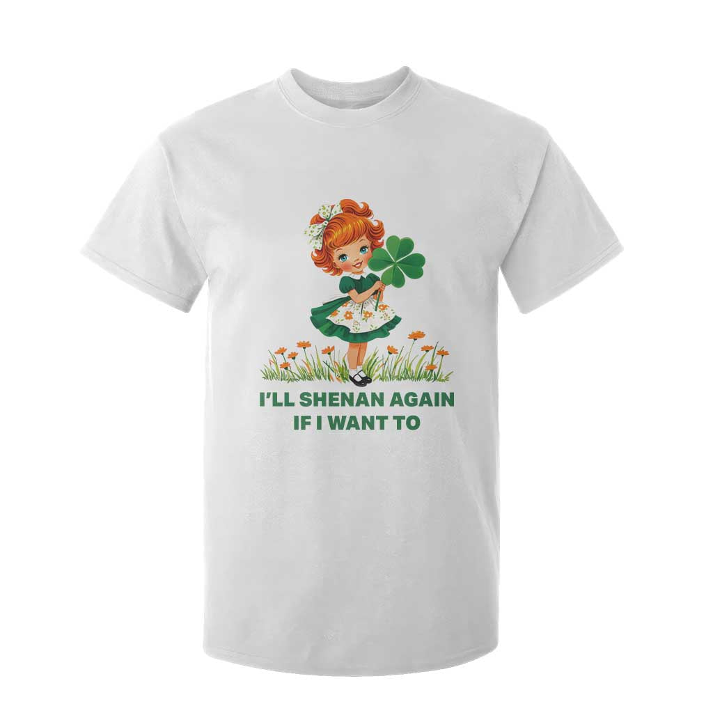 Funny I Will Shenan Again If I Want To T Shirt For Kid Cute Aesthetic Irish Girl Shamrock St Patricks Day Humor TS02 White Print Your Wear