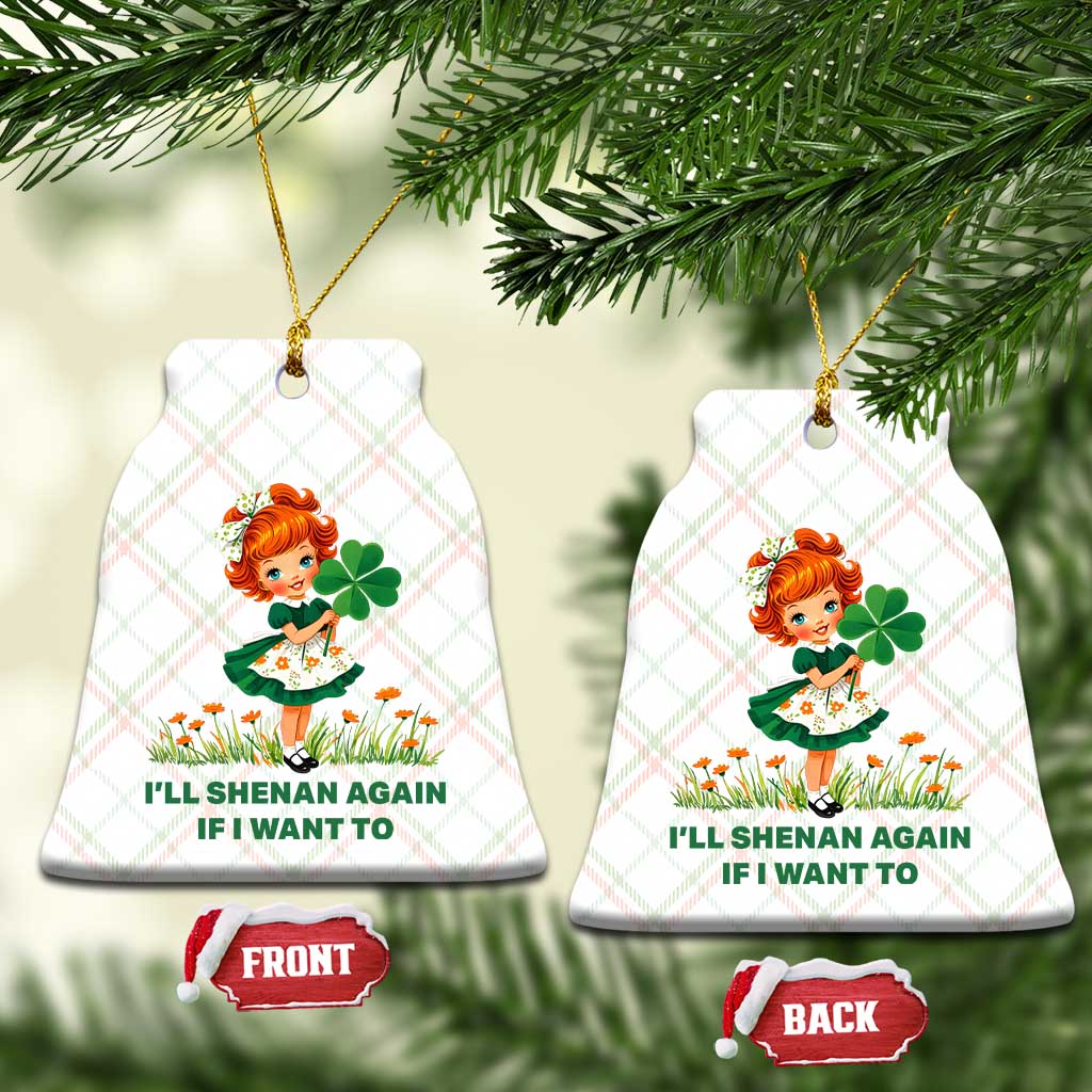 Funny I Will Shenan Again If I Want To Ceramic Ornament Cute Aesthetic Irish Girl Shamrock St Patricks Day Humor TS02 Print Your Wear