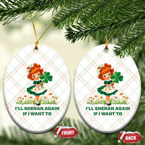 Funny I Will Shenan Again If I Want To Ceramic Ornament Cute Aesthetic Irish Girl Shamrock St Patricks Day Humor TS02 Print Your Wear