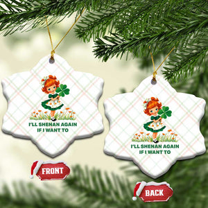 Funny I Will Shenan Again If I Want To Ceramic Ornament Cute Aesthetic Irish Girl Shamrock St Patricks Day Humor TS02 Print Your Wear