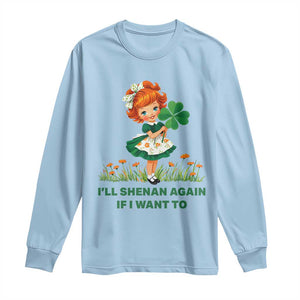 Funny I Will Shenan Again If I Want To Long Sleeve Shirt Cute Aesthetic Irish Girl Shamrock St Patricks Day Humor TS02 Light Blue Print Your Wear
