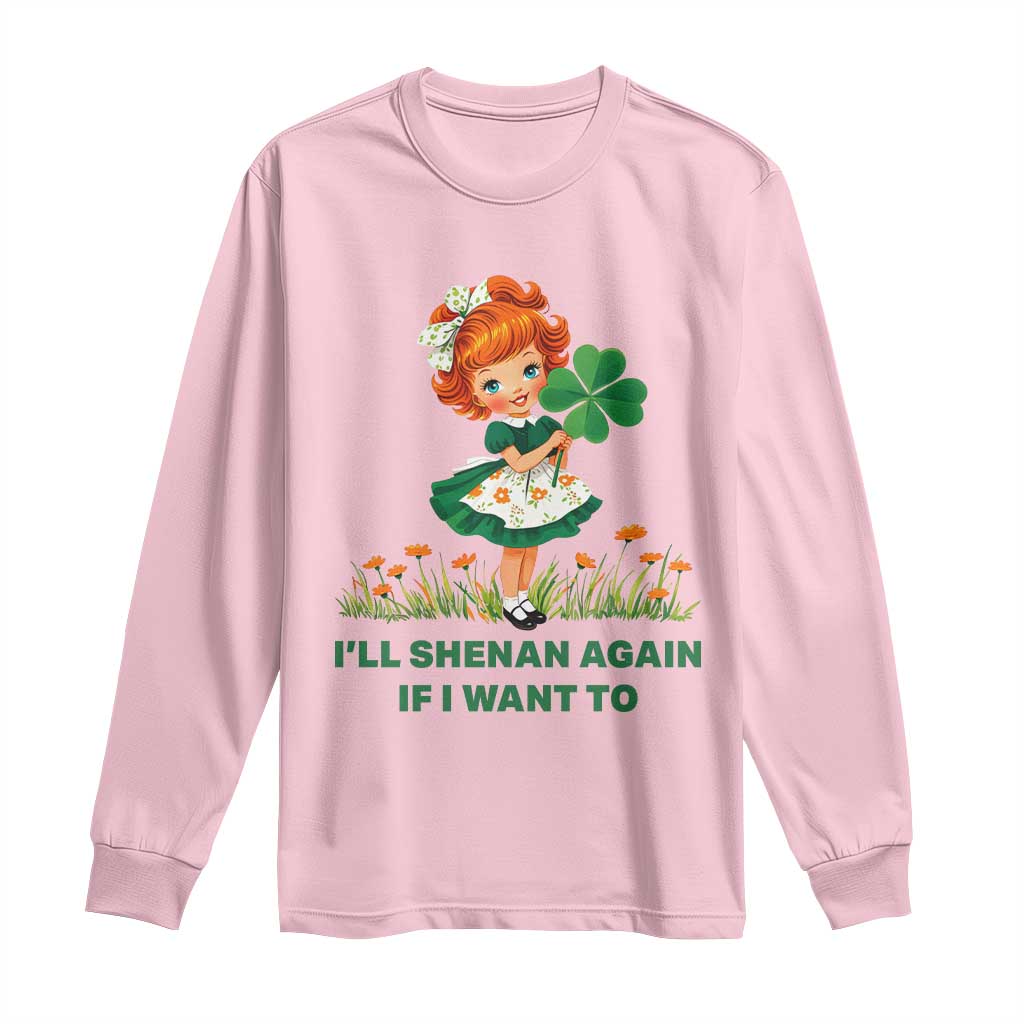 Funny I Will Shenan Again If I Want To Long Sleeve Shirt Cute Aesthetic Irish Girl Shamrock St Patricks Day Humor TS02 Light Pink Print Your Wear
