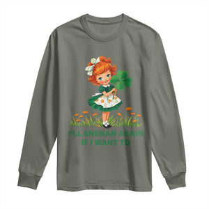 Funny I Will Shenan Again If I Want To Long Sleeve Shirt Cute Aesthetic Irish Girl Shamrock St Patricks Day Humor TS02 Military Green Print Your Wear