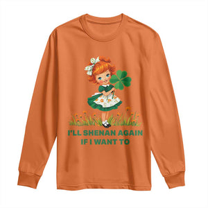 Funny I Will Shenan Again If I Want To Long Sleeve Shirt Cute Aesthetic Irish Girl Shamrock St Patricks Day Humor TS02 Orange Print Your Wear