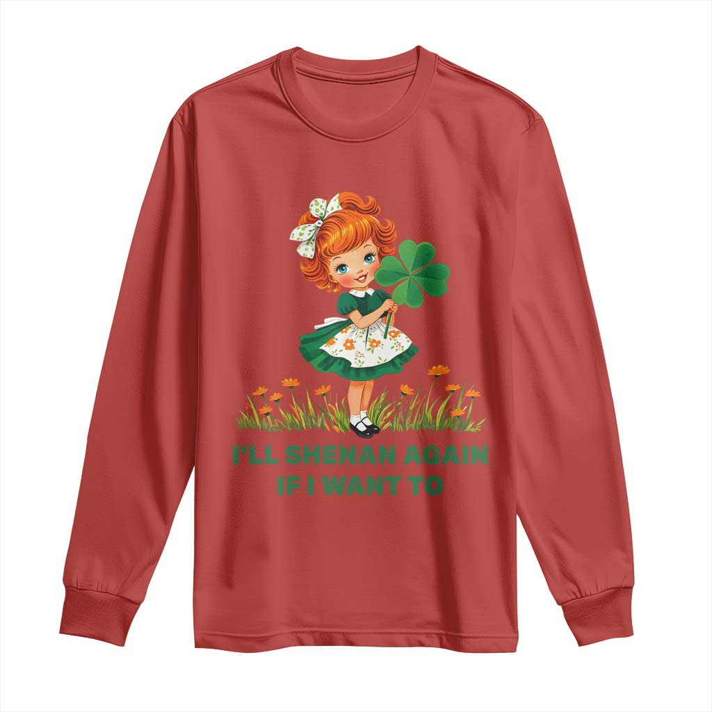 Funny I Will Shenan Again If I Want To Long Sleeve Shirt Cute Aesthetic Irish Girl Shamrock St Patricks Day Humor TS02 Red Print Your Wear