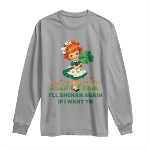 Funny I Will Shenan Again If I Want To Long Sleeve Shirt Cute Aesthetic Irish Girl Shamrock St Patricks Day Humor TS02 Sport Gray Print Your Wear