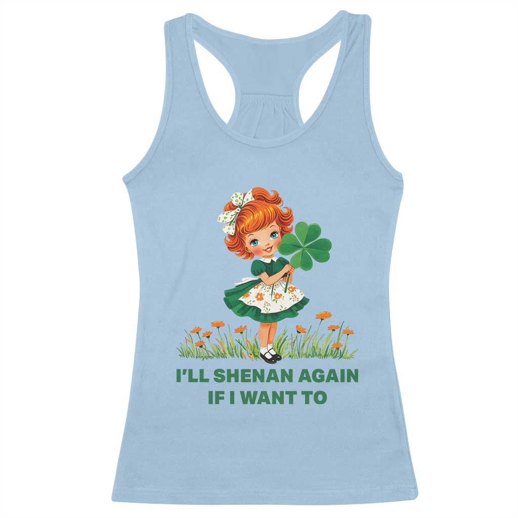 Funny I Will Shenan Again If I Want To Racerback Tank Top Cute Aesthetic Irish Girl Shamrock St Patricks Day Humor TS02 Light Blue Print Your Wear