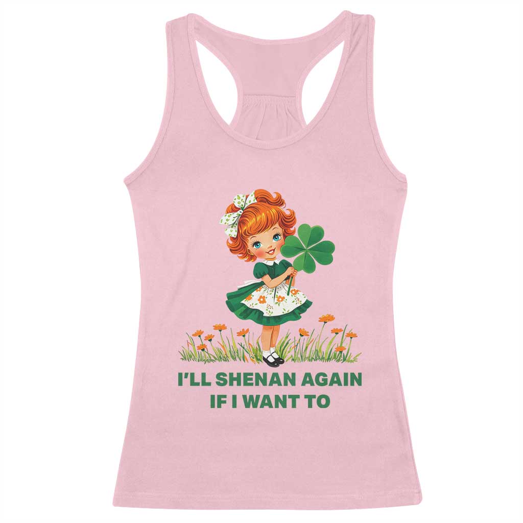 Funny I Will Shenan Again If I Want To Racerback Tank Top Cute Aesthetic Irish Girl Shamrock St Patricks Day Humor TS02 Light Pink Print Your Wear