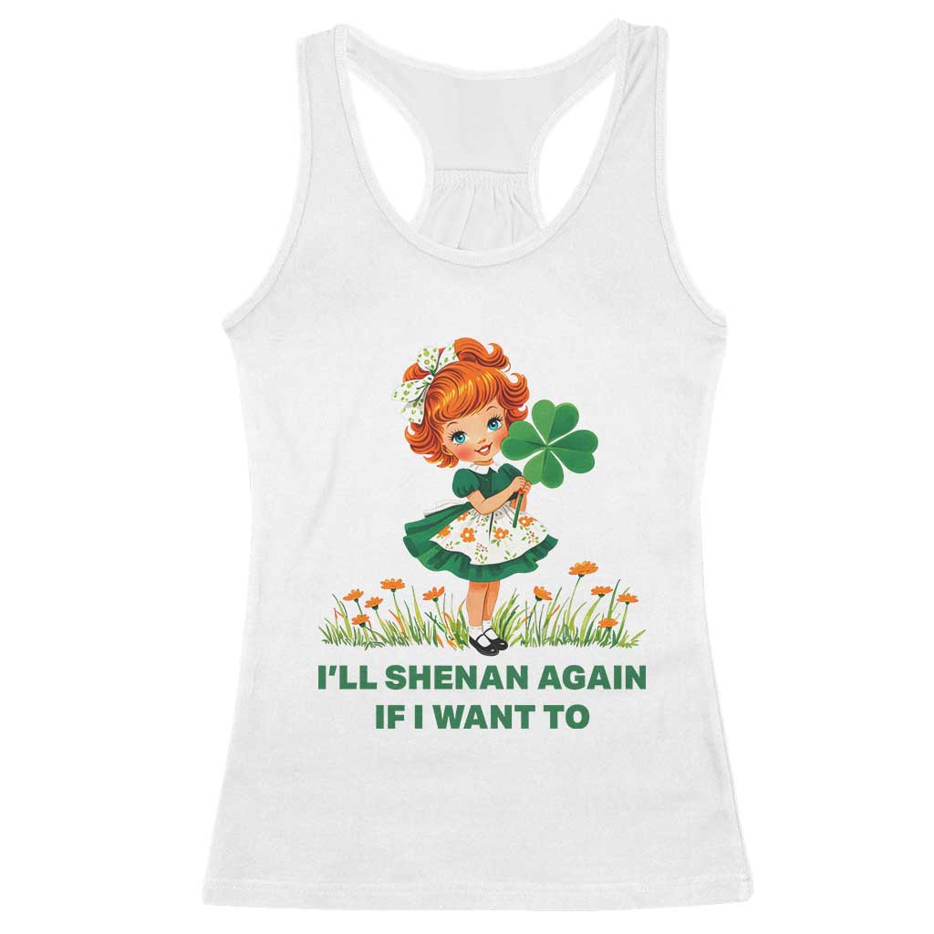 Funny I Will Shenan Again If I Want To Racerback Tank Top Cute Aesthetic Irish Girl Shamrock St Patricks Day Humor TS02 White Print Your Wear