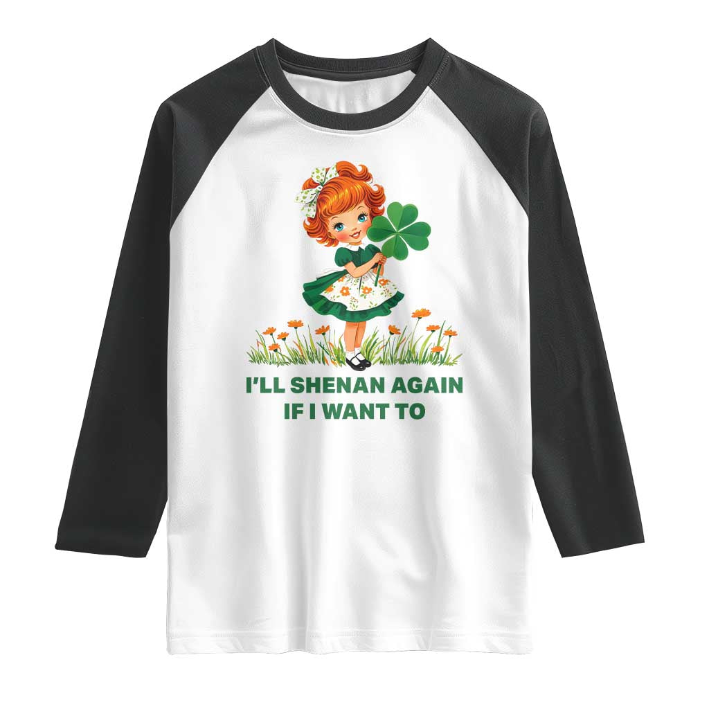 Funny I Will Shenan Again If I Want To Raglan Shirt Cute Aesthetic Irish Girl Shamrock St Patricks Day Humor TS02 White Black Print Your Wear