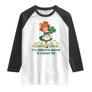 Funny I Will Shenan Again If I Want To Raglan Shirt Cute Aesthetic Irish Girl Shamrock St Patricks Day Humor TS02 White Black Print Your Wear