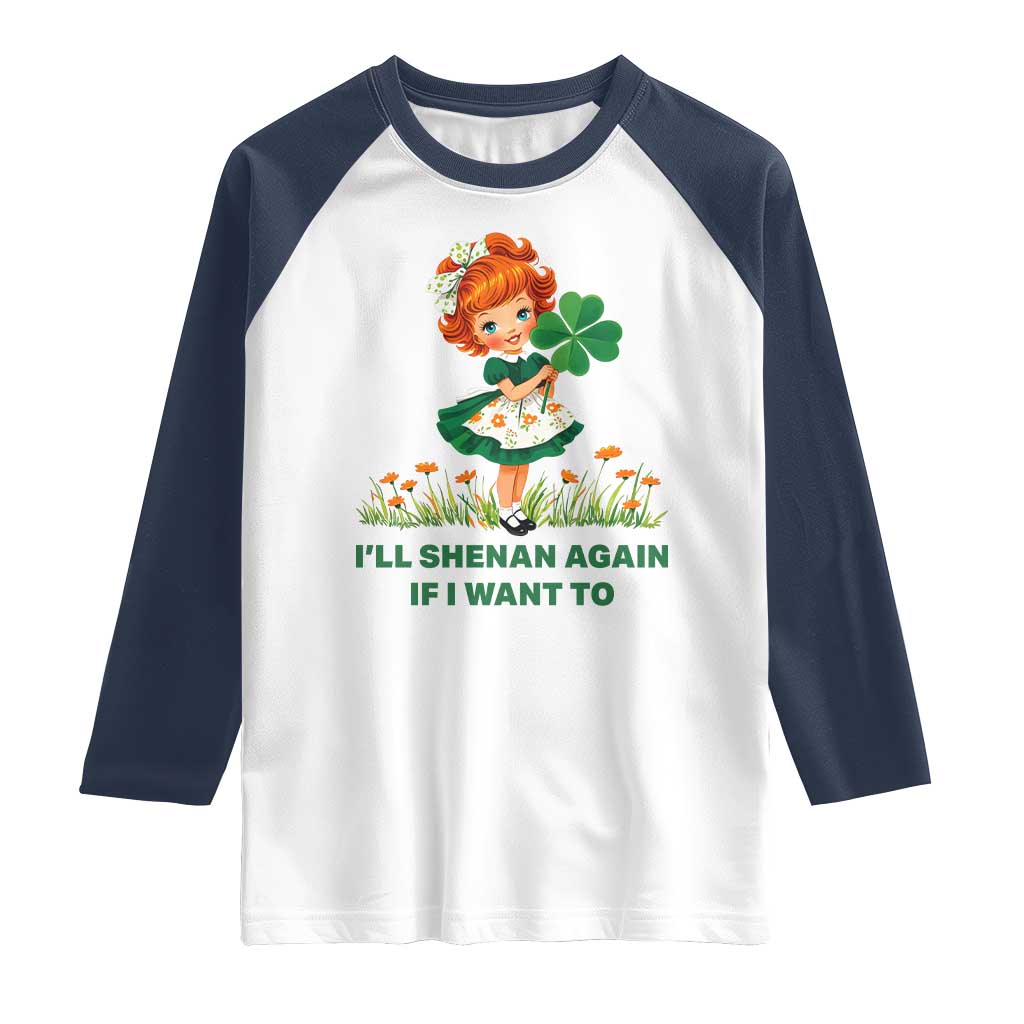 Funny I Will Shenan Again If I Want To Raglan Shirt Cute Aesthetic Irish Girl Shamrock St Patricks Day Humor TS02 White Navy Print Your Wear
