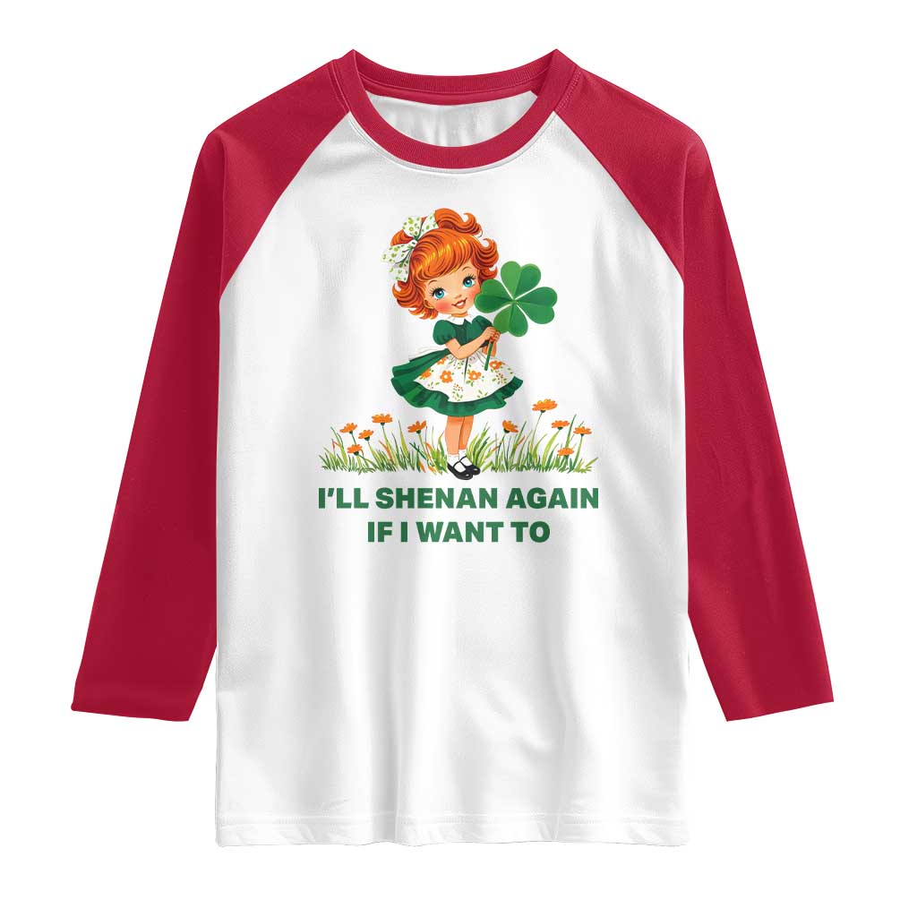 Funny I Will Shenan Again If I Want To Raglan Shirt Cute Aesthetic Irish Girl Shamrock St Patricks Day Humor TS02 White Red Print Your Wear