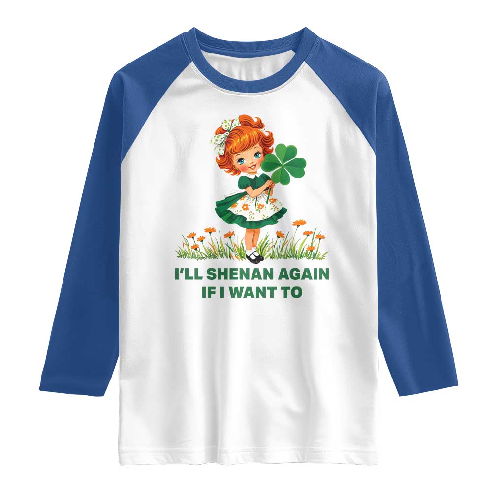 Funny I Will Shenan Again If I Want To Raglan Shirt Cute Aesthetic Irish Girl Shamrock St Patricks Day Humor TS02 White Royal Print Your Wear