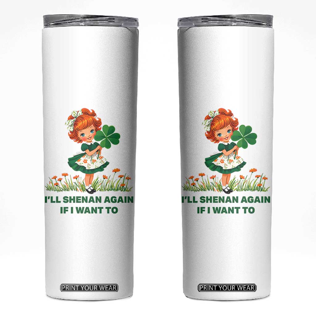 Funny I Will Shenan Again If I Want To Skinny Tumbler Cute Aesthetic Irish Girl Shamrock St Patricks Day Humor TS02 White Print Your Wear