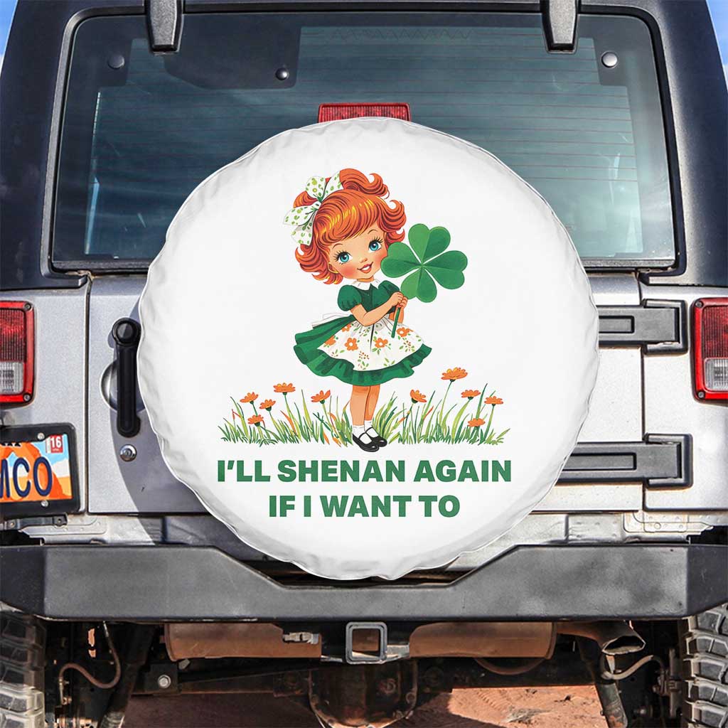Funny I Will Shenan Again If I Want To Spare Tire Cover Cute Aesthetic Irish Girl Shamrock St Patricks Day Humor TS02 No hole White Print Your Wear