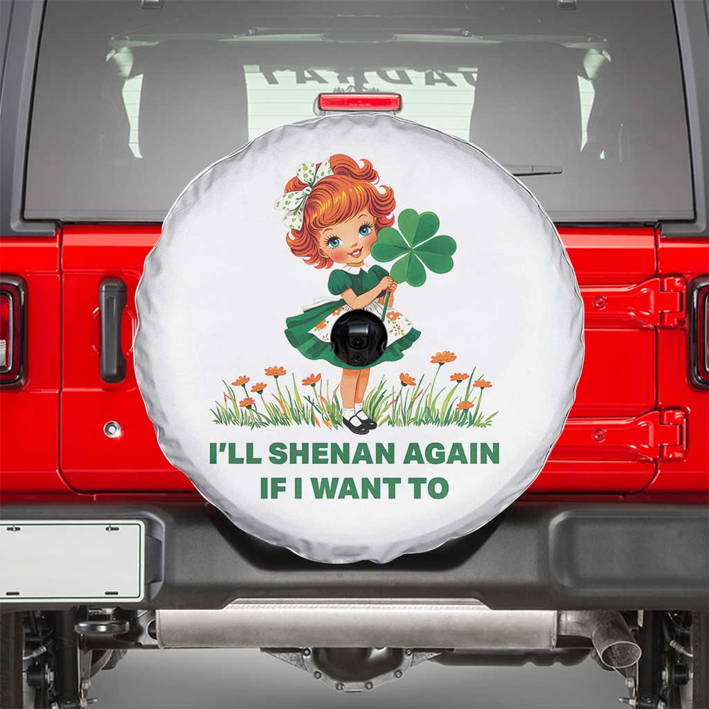 Funny I Will Shenan Again If I Want To Spare Tire Cover Cute Aesthetic Irish Girl Shamrock St Patricks Day Humor TS02 White Print Your Wear